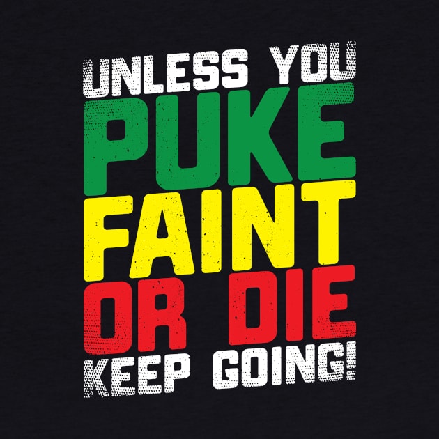 Unless You Puke Faint Or Die Keep Going by thingsandthings